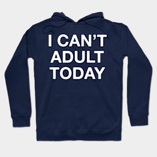 I can't adult today Hoodie